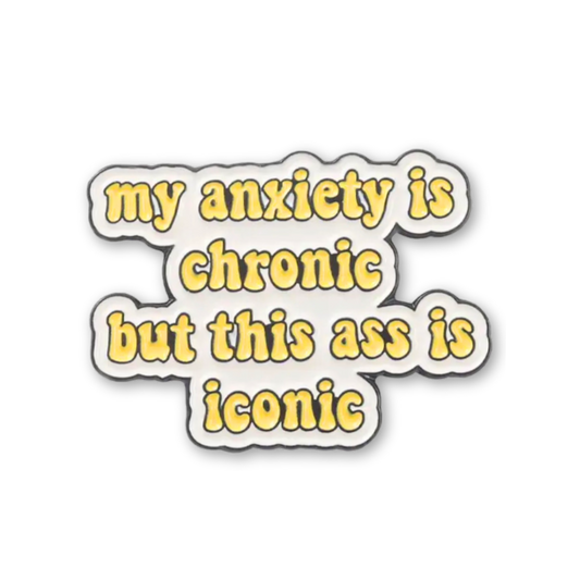 My Anxiety Is Chronic But This Ass Is Iconic Enamel Pin