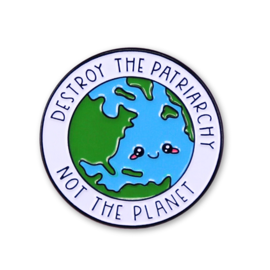 Destroy The Patriarchy Not The Planet Enamel Pin